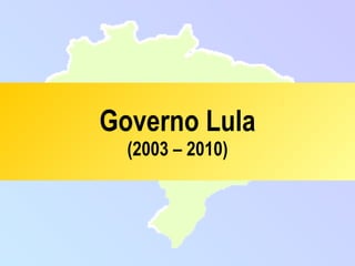 Governo Lula (2003 – 2010) 