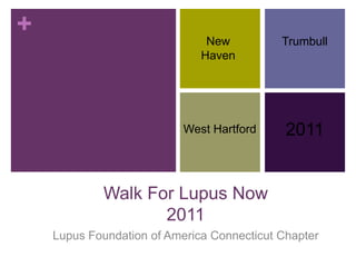 +                              New          Trumbull
                              Haven




                           West Hartford     2011


            Walk For Lupus Now
                   2011
    Lupus Foundation of America Connecticut Chapter
 