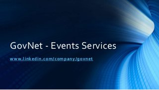 GovNet - Events Services
www.linkedin.com/company/govnet
 
