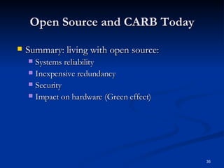 Open Source and CARB Today Summary: living with open source: Systems reliability Inexpensive redundancy Security Impact on hardware (Green effect) 