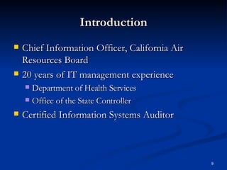 Introduction Chief Information Officer, California Air Resources Board 20 years of IT management experience Department of Health Services Office of the State Controller Certified Information Systems Auditor 