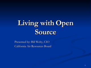 Living with Open Source Presented by: Bill Welty, CIO California Air Resources Board 