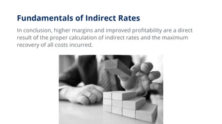 Fundamentals of Indirect Rates
In conclusion, higher margins and improved profitability are a direct
result of the proper ...