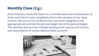 Monthly Close (2.g.)
Acme Solutions closes the books on a monthly basis with reconciliation of
direct and indirect costs c...