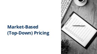 Market-Based
(Top-Down) Pricing
 