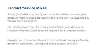 Product/Service Mixes
Pricing (profit/fee) may be adjusted on individual items in a complex
proposal where reduced profita...