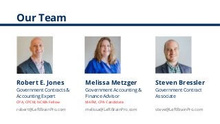 Our Team
Robert E. Jones
Government Contracts &
Accounting Expert
CPA, CPCM, NCMA Fellow
Melissa Metzger
Government Accoun...
