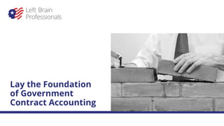 Lay the Foundation
of Government
Contract Accounting
 