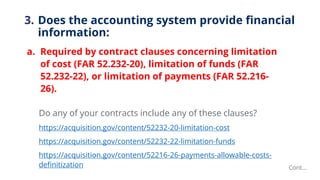 3. Does the accounting system provide financial
information:
a. Required by contract clauses concerning limitation
of cost...