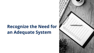 Recognize the Need for
an Adequate System
 