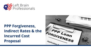 PPP Forgiveness,
Indirect Rates & the
Incurred Cost
Proposal
 