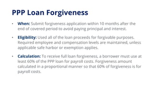 PPP Loan Forgiveness
• When: Submit forgiveness application within 10 months after the
end of covered period to avoid payi...