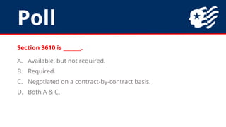 Poll
Section 3610 is _______.
A. Available, but not required.
B. Required.
C. Negotiated on a contract-by-contract basis.
...