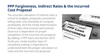 PPP Forgiveness, Indirect Rates & the Incurred
Cost Proposal
The accurate calculation of indirect rates is
critical to bud...