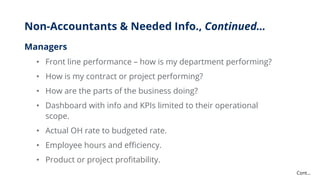 Non-Accountants & Needed Info., Continued…
Cont…
Managers
• Front line performance – how is my department performing?
• Ho...