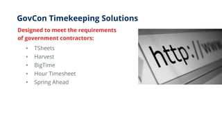 GovCon Timekeeping Solutions
Designed to meet the requirements
of government contractors:
• TSheets
• Harvest
• BigTime
• Hour Timesheet
• Spring Ahead
 