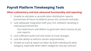 Payroll Platform Timekeeping Tools
Often rudimentary and lack advanced functionality and reporting:
1. Unable to calculate...
