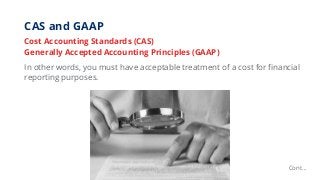 CAS and GAAP
Cost Accounting Standards (CAS)
Generally Accepted Accounting Principles (GAAP)
In other words, you must have...