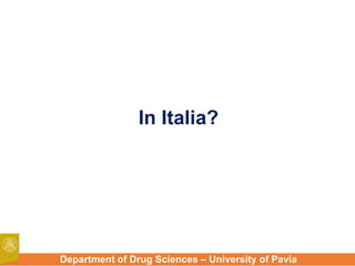 Department of Drug Sciences – University of Pavia
In Italia?
 