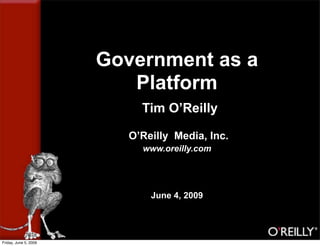 Government as a
                          Platform
                            Tim O’Reilly

                          O’Reilly Media, Inc.
                            www.oreilly.com




                              June 4, 2009




Friday, June 5, 2009
 