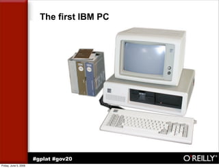 The first IBM PC




                       #gplat #gov20
Friday, June 5, 2009
 