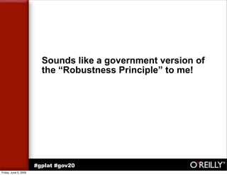 Sounds like a government version of
                         the “Robustness Principle” to me!




                       #gplat #gov20
Friday, June 5, 2009
 