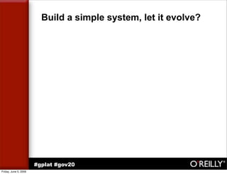 Build a simple system, let it evolve?




                       #gplat #gov20
Friday, June 5, 2009
 