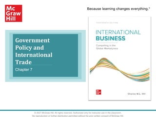 Because learning changes everything.®
Government
Policy and
International
Trade
Chapter 7
© 2021 McGraw Hill. All rights reserved. Authorized only for instructor use in the classroom.
No reproduction or further distribution permitted without the prior written consent of McGraw Hill.
 