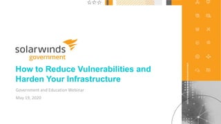 1@solarwinds
How to Reduce Vulnerabilities and
Harden Your Infrastructure
Government and Education Webinar
May 19, 2020
 