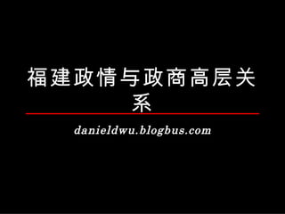 福建政情与政商高层关系 danieldwu.blogbus.com 