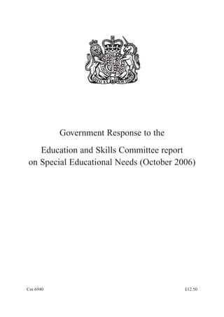 Government Response to the
Education and Skills Committee report
on Special Educational Needs (October 2006)

Cm 6940

£12.50

 