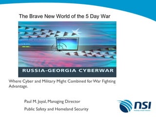   Where Cyber and Military Might Combined for War Fighting Advantage. Paul M. Joyal, Managing Director  Public Safety and Homeland Security The Brave New World of the 5 Day War  