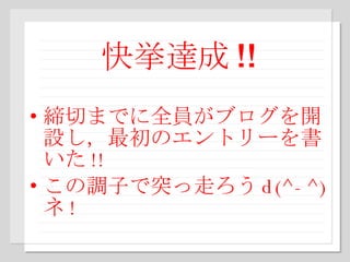 快挙達成 !! 締切までに全員がブログを開設し，最初のエントリーを書いた !! この調子で突っ走ろう d(^-^) ネ ! 