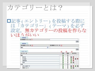 カテゴリーとは？ 記事 ( エントリー ) を投稿する際には「カテゴリー」 ( テーマ ) を必ず設定。 無カテゴリーの投稿を作らないほうがいい 