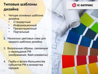 Типовые шаблоны
дизайна
1. Четыре основных шаблона
дизайна:
• Стандартный
• Информационный
• Презентационный
• Портальный
2. Несколько цветовых схем для
каждого шаблона дизайна.
3. Визуальные образы, связанные
с геральдикой РФ
(изображения, flash-элементы)
4. Гербы и флаги большинства
субъектов РФ и множества
городов

 