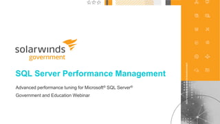 1
@solarwinds
SQL Server Performance Management
Advanced performance tuning for Microsoft® SQL Server®
Government and Education Webinar
 
