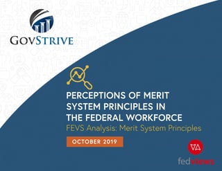 PERCEPTIONS OF MERIT
SYSTEM PRINCIPLES IN
THE FEDERAL WORKFORCE
FEVS Analysis: Merit System Principles
OCTOBER 2019
 