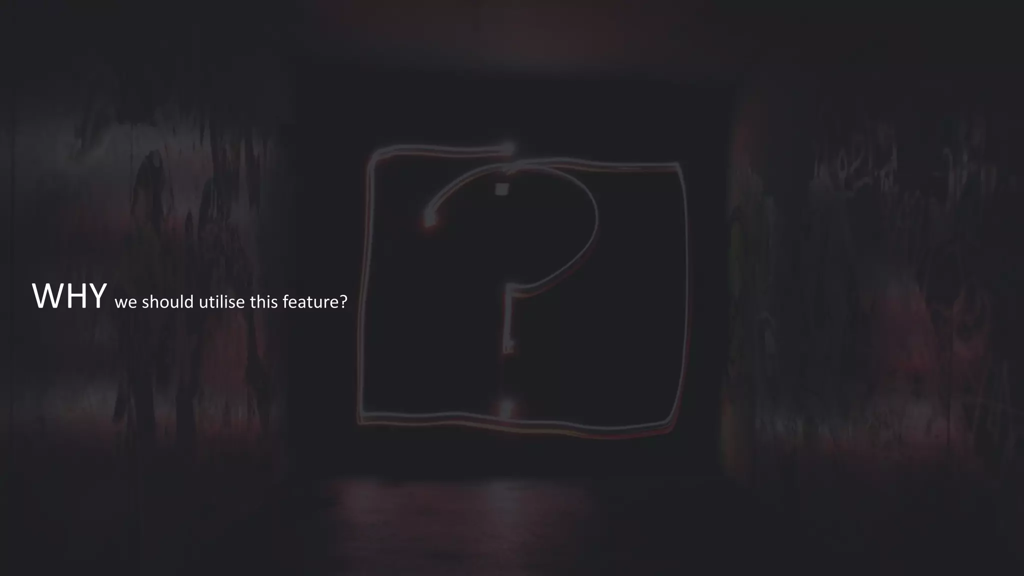 © 2019 Merkle. All Rights Reserved. Confidential16
WHY we should utilise this feature?
 