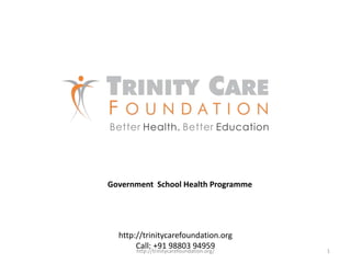 http://trinitycarefoundation.org
Call: +91 98803 94959
Government School Health Programme
1http://trinitycarefoundation.or...