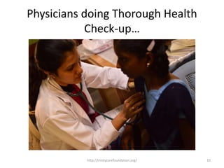 Physicians doing Thorough Health
Check-up…
10http://trinitycarefoundation.org/
 