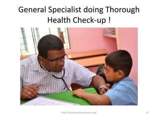 General Specialist doing Thorough
Health Check-up !
12http://trinitycarefoundation.org/
 