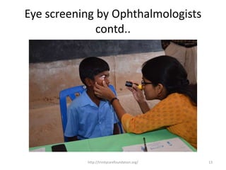 Eye screening by Ophthalmologists
contd..
13http://trinitycarefoundation.org/
 
