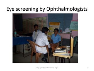 Eye screening by Ophthalmologists
14http://trinitycarefoundation.org/
 