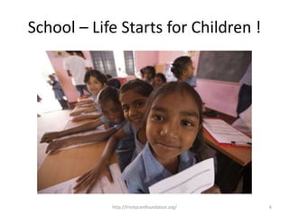 School – Life Starts for Children !
6http://trinitycarefoundation.org/
 