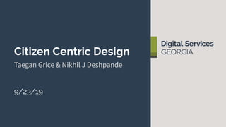 Citizen Centric Design
Taegan Grice & Nikhil J Deshpande
9/23/19
 