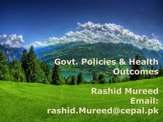 Govt. Policies & Health
Outcomes
Rashid Mureed
Email:
rashid.Mureed@cepal.pk
 