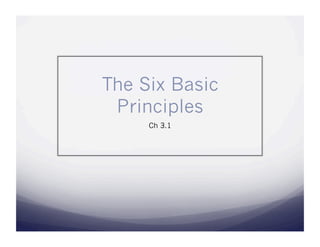 The Six Basic
 Principles
     Ch 3.1
 