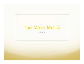 The Mass Media
     Ch 8.3
 