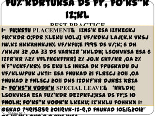 fu%’kDrtuksa ds fy, fo’ks"k
iz;kl
BEST PRACTICE
29 May 2013
17
1- fu;kstu PLACEMENT& izns'k esa izFkeckj
fu%'kDr O;fDr ¼leku volj] vf/kdkj laj{k.k vkSj
iw.kZ Hkkxhnkjh½ vf/kfu;e 1995 ds v/;k; 6 dh
/kkjk 32 ,oa 33 ds varxZr 'kkldh; lsokvksa esa 6
izfr'kr ¼2% vfLFkckfFkr] 2% Jo.k ckf/kr ,oa 2%
n`f"Vckf/kr½ ds eku ls inksa dk fpUgkadu dj
vf/klwpuk jkti= esa fnukad 21 flrEcj 2011 ,oa
fnukad 2 fnlEcj 2011 dks izdkf'kr djkbZ xbZA
2- fo'ks"k vodk'k SPECIAL LEAVE& 'kkldh;
lsokvksa esa fu%'kDr deZpkfj;ksa ds fy;s 10
fnolh; fo'ks"k vodk'k lkekU; iz'kklu foHkkx i=
Øekad 74@1585@ 2011@vk-iz-@,d fnukad 10&1&2012
 