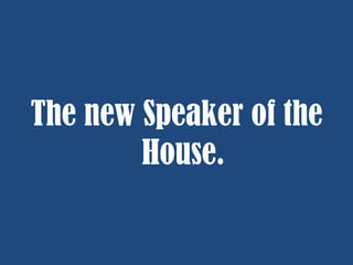 The new Speaker of the
House.

 